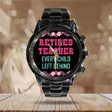Discover Retired Teacher Every Child Left Behind Retiree Calendar Steel Band Watch