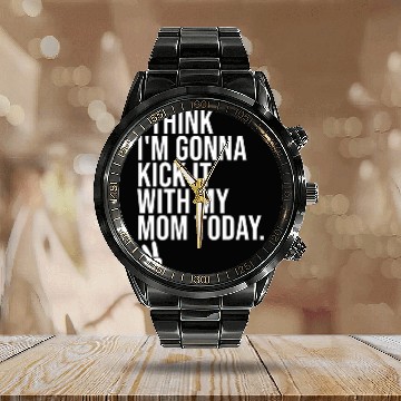 Discover I Think I'm Gonna Kick It With My Mom Today Calendar Steel Band Watch