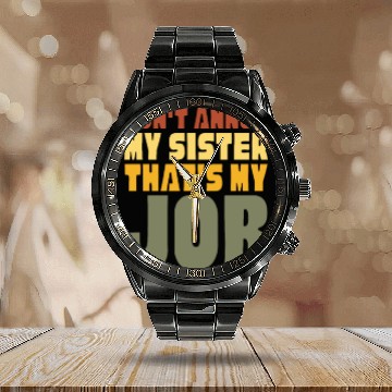 Discover Don't Annoy My Sister That's My Job Calendar Steel Band Watch