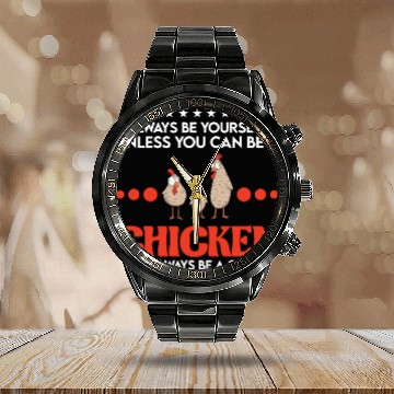 Discover Always Be Yourself Unless You Can A Chicken Calendar Steel Band Watch