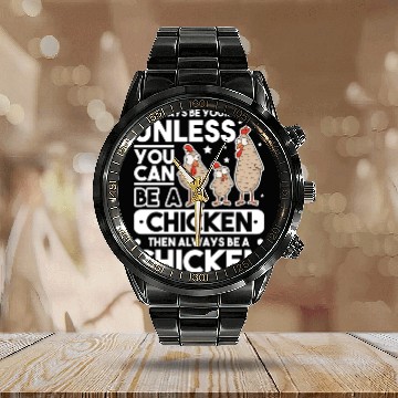 Discover Always Be Yourself Unless You Can A Chicken Calendar Steel Band Watch