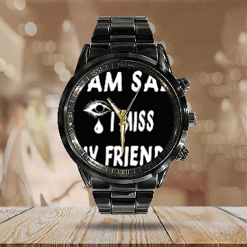 Discover I AM SAD I MISS MY FRIENDS Calendar Steel Band Watch