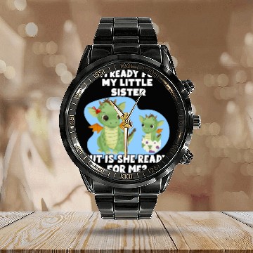 Discover I Am Ready For My Little Sister, But Is She Too Calendar Steel Band Watch