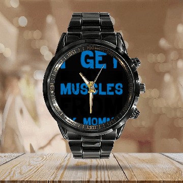Discover I Get My Muscles From My Mommy Calendar Steel Band Watch