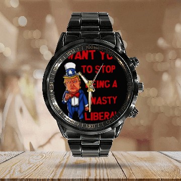 Discover I Want You To Stop Being A Nasty Liberal Calendar Steel Band Watch