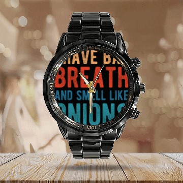Discover I HAVE BAD BREATH AND SMELL LIKE ONIONS Calendar Steel Band Watch