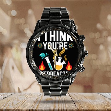 Discover I Think You're Overreacting Science Teacher Calendar Steel Band Watch