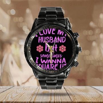 Discover I Love My Husband But Sometimes I Wanna square up Calendar Steel Band Watch