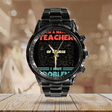 Discover I'm A Math Teacher Of Course I Have Problems Calendar Steel Band Watch