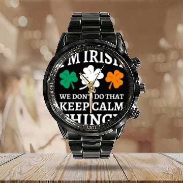 Discover I'm Irish We Don't Do That Keep Calm Thingy Calendar Steel Band Watch
