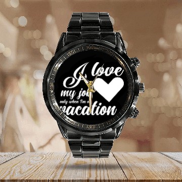 Discover I Love My Job Only When I'm On Vacation Calendar Steel Band Watch