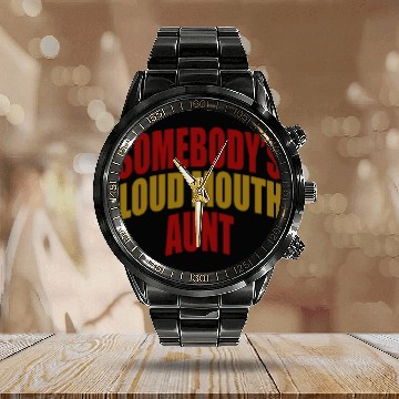 Discover Somebody's loud mouth aunt Funny Aunt Saying Aunti Calendar Steel Band Watch