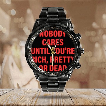 Discover Nobody Cares Until You're Rich, Pretty Or Dead Calendar Steel Band Watch