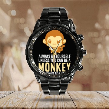 Discover Always Be Yourself Unless You Can Be A Monkey Monk Calendar Steel Band Watch