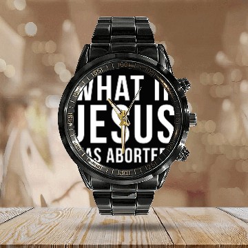 Discover What If Jesus Was Aborted Novelty Calendar Steel Band Watch