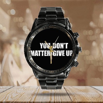 Discover You Don'T Matter Give Up You Matter Don'T Give Up Calendar Steel Band Watch