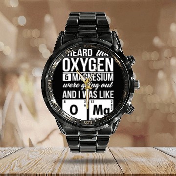 Discover I Heard That Oxygen And Magnesium Were Dating Omg Calendar Steel Band Watch