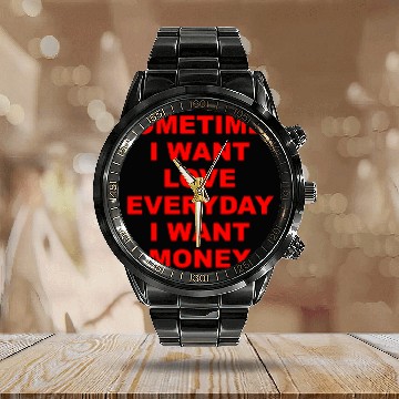 Discover Sometimes I Want Love Everyday I Want Money Calendar Steel Band Watch