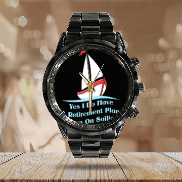 Discover Yes I Do Have A Retirement Plan For Sailing Fan Calendar Steel Band Watch