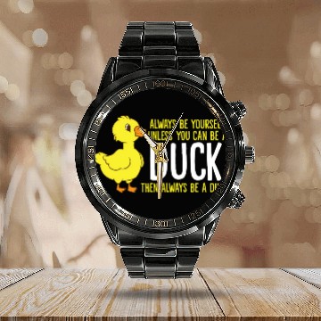 Discover Always Be Yourself Unless You Can Be A Duck Duck Calendar Steel Band Watch