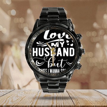 Discover I Love My Husband But Sometimes I Wanna Square Up Calendar Steel Band Watch