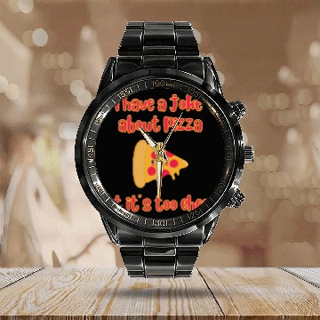 Discover I Have A Joke About Pizza But It’s Too Cheesy Calendar Steel Band Watch
