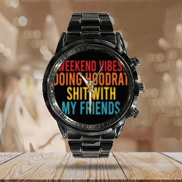 Discover Weekend Vibes: Doing Hoodrat Shit With My Friends Calendar Steel Band Watch