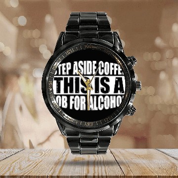 Discover Step Aside Coffee, This Is A Job For Alcohol 4 Calendar Steel Band Watch
