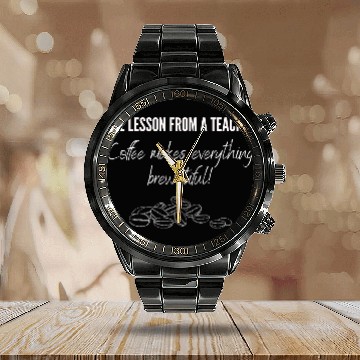 Discover Life lesson from a teacher: Coffee makes everythin Calendar Steel Band Watch