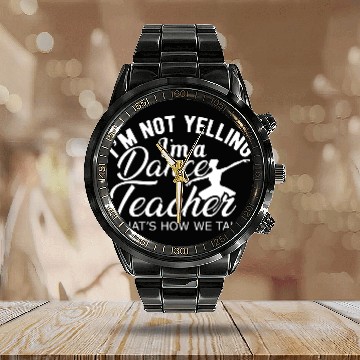 Discover Dance Teacher Im not yelling Im a dance teacher Calendar Steel Band Watch