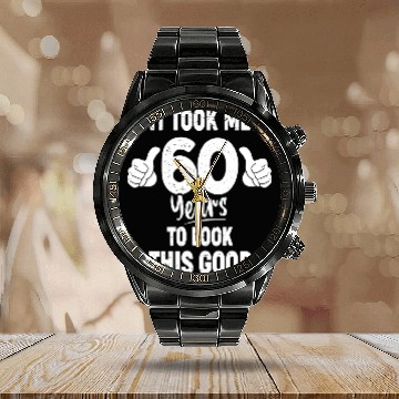 Discover 60th Birthday It Took Me 60 Years To Look This Calendar Steel Band Watch