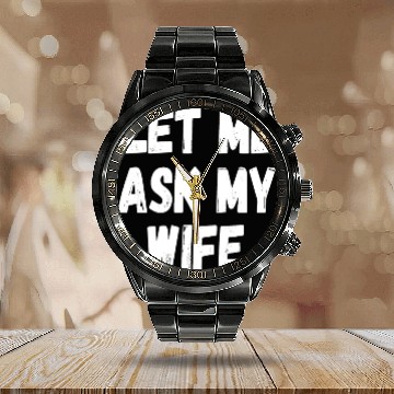 Discover Let Me Ask My Wife Funny Husband Saying Calendar Steel Band Watch
