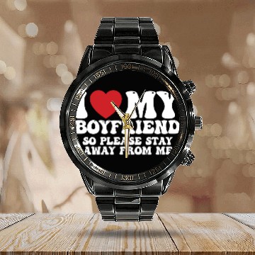 Discover I Love My Boyfriend So Please Stay Away From Me Calendar Steel Band Watch