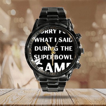 Discover Sorry For What I Said During The Superbowl Game Calendar Steel Band Watch