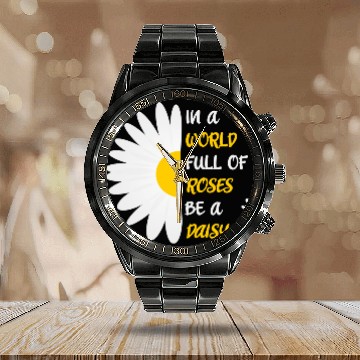 Discover In A World Full Of Roses Be A Daisy Calendar Steel Band Watch