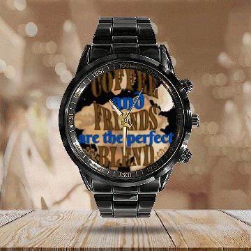 Discover coffee and friends are the perfect blend Calendar Steel Band Watch