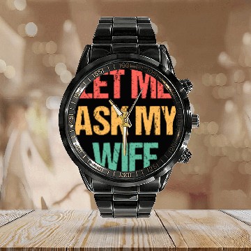 Discover Let Me Ask My Wife Funny Calendar Steel Band Watch