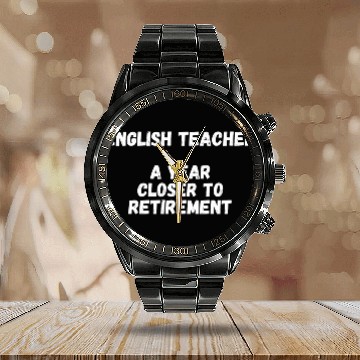 Discover English Teacher A Year Closer To Retirement Calendar Steel Band Watch