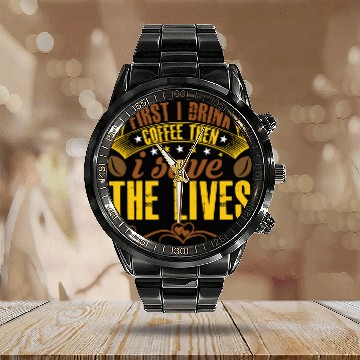 Discover First I Drink Coffee And Then I Save The Life Calendar Steel Band Watch