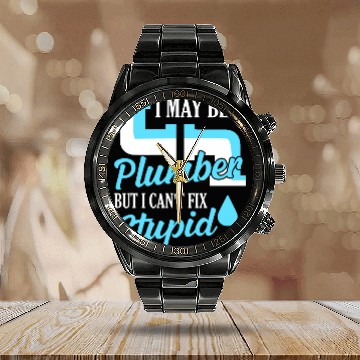 Discover I May Be A Plumber But I Can't Fix Stupid Plumbing Calendar Steel Band Watch