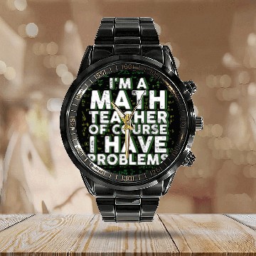 Discover I'm A Math Teacher Of Course I Have Problems Calendar Steel Band Watch