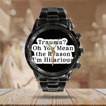 Discover Trauma Oh You Mean the Reason I m Hilarious Calendar Steel Band Watch