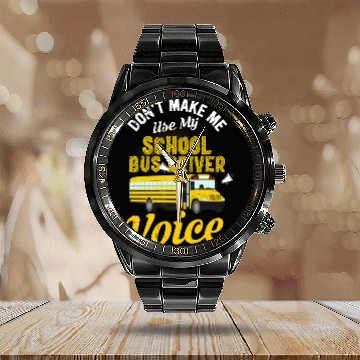 Discover Don't Make Me Use My School Bus Driver Voice Calendar Steel Band Watch