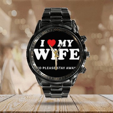 Discover I Love My Wife So Please Stay Away Calendar Steel Band Watch