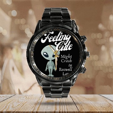 Discover Alien Feeling Cute Might Crash in Roswell Later Calendar Steel Band Watch