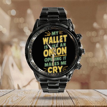 Discover MY WALLET IS LIKE AN ONION OPENING IT MAKES ME CRY Calendar Steel Band Watch