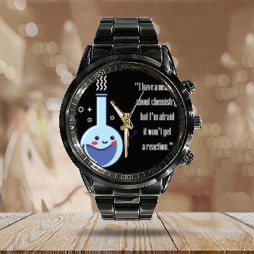 Discover I have a new joke about chemistry ,funny chemistry Calendar Steel Band Watch