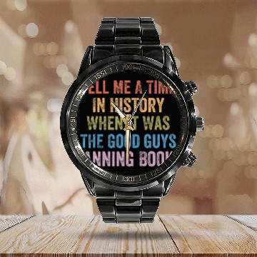 Discover Tell Me A Time In History When It Was Good Guys Calendar Steel Band Watch