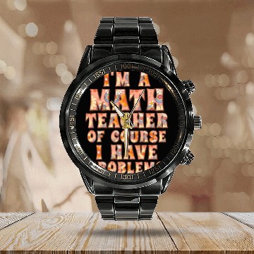 Discover I'm A Math Teacher Of Course I Have Calendar Steel Band Watch