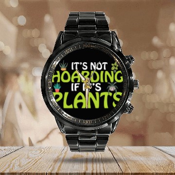 Discover It's not hoarding if its plants Funny Plant Lover Calendar Steel Band Watch